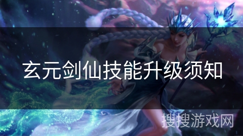 玄元剑仙技能升级须知