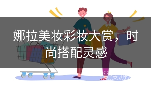 娜拉美妆彩妆大赏，时尚搭配灵感