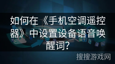如何在《手机空调遥控器》中设置设备语音唤醒词？