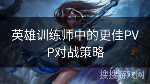 英雄训练师中的更佳PVP对战策略