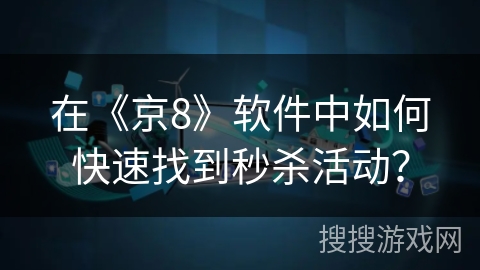 在《京8》软件中如何快速找到秒杀活动？