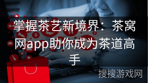 掌握茶艺新境界：茶窝网app助你成为茶道高手
