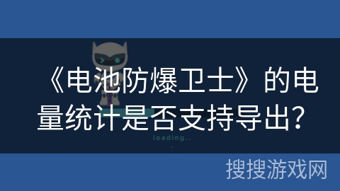 《电池防爆卫士》的电量统计是否支持导出？