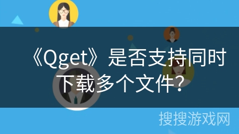 《Qget》是否支持同时下载多个文件？