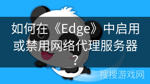 如何在《Edge》中启用或禁用网络代理服务器？