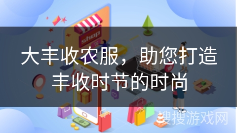 大丰收农服，助您打造丰收时节的时尚