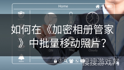 如何在《加密相册管家》中批量移动照片？