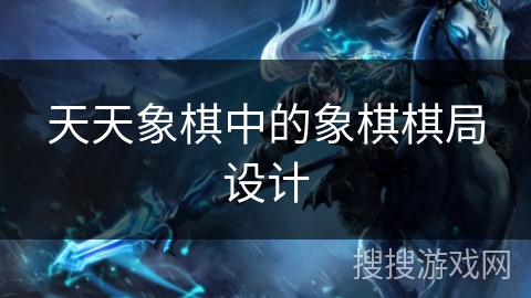 天天象棋中的象棋棋局设计