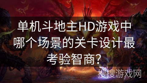 单机斗地主HD游戏中哪个场景的关卡设计最考验智商？