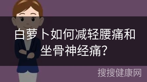 白萝卜如何减轻腰痛和坐骨神经痛？