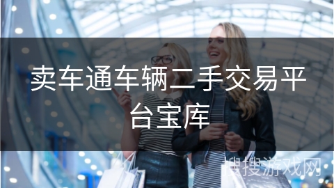 卖车通车辆二手交易平台宝库