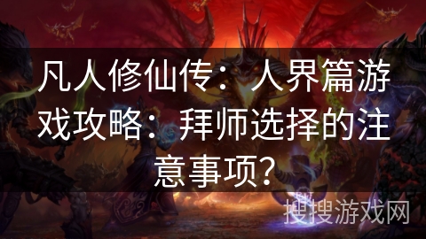 凡人修仙传：人界篇游戏攻略：拜师选择的注意事项？