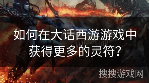 如何在大话西游游戏中获得更多的灵符？