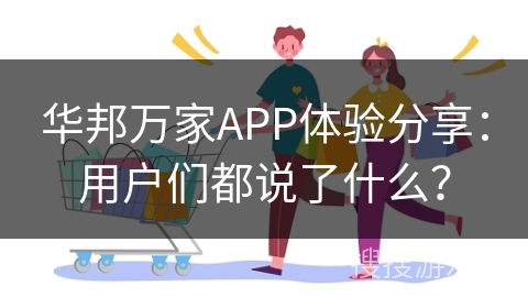 华邦万家APP体验分享：用户们都说了什么？