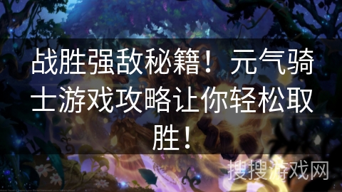 战胜强敌秘籍！元气骑士游戏攻略让你轻松取胜！