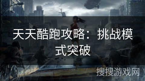 天天酷跑攻略：挑战模式突破