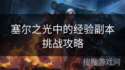 塞尔之光中的经验副本挑战攻略 塞尔之光中的经验副本挑战攻略