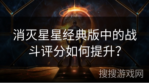 消灭星星经典版中的战斗评分如何提升？