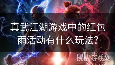 真武江湖游戏中的红包雨活动有什么玩法？