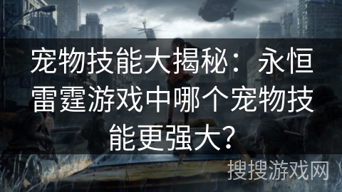 宠物技能大揭秘：永恒雷霆游戏中哪个宠物技能更强大？