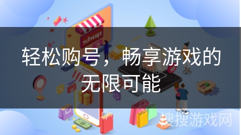 轻松购号，畅享游戏的无限可能