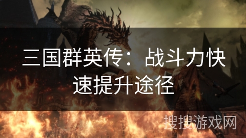 三国群英传：战斗力快速提升途径