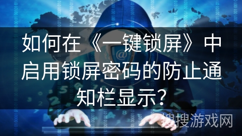 如何在《一键锁屏》中启用锁屏密码的防止通知栏显示？