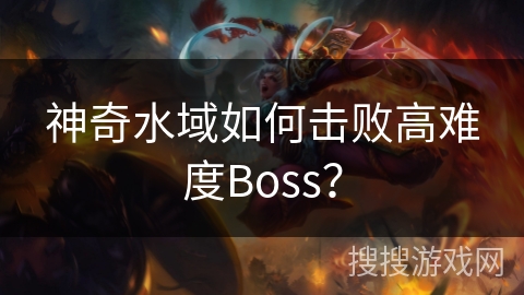 神奇水域如何击败高难度Boss？