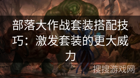部落大作战套装搭配技巧：激发套装的更大威力