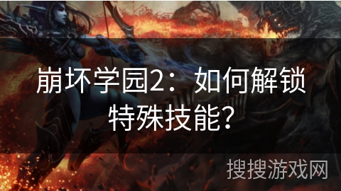崩坏学园2：如何解锁特殊技能？