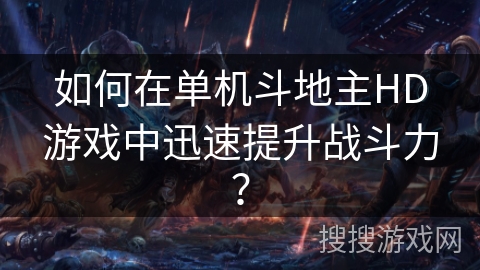 如何在单机斗地主HD游戏中迅速提升战斗力？