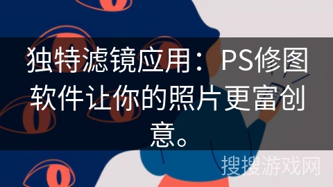 独特滤镜应用：PS修图软件让你的照片更富创意。