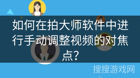 如何在拍大师软件中进行手动调整视频的对焦点？