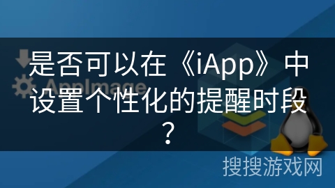 是否可以在《iApp》中设置个性化的提醒时段？