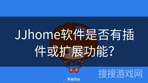 JJhome软件是否有插件或扩展功能？