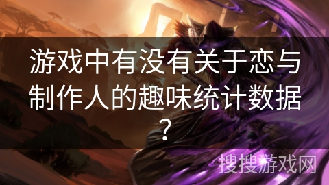 游戏中有没有关于恋与制作人的趣味统计数据？