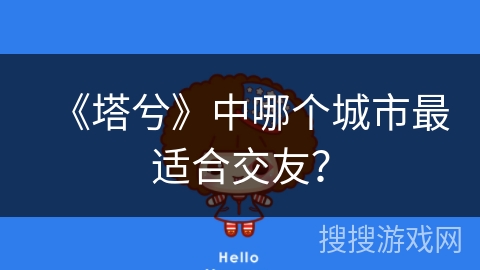 《塔兮》中哪个城市最适合交友？