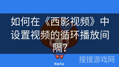 如何在《西影视频》中设置视频的循环播放间隔？
