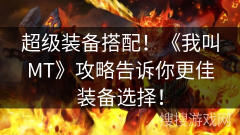 超级装备搭配！《我叫MT》攻略告诉你更佳装备选择！