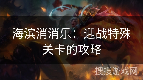 海滨消消乐：迎战特殊关卡的攻略