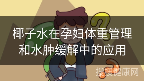 椰子水在孕妇体重管理和水肿缓解中的应用