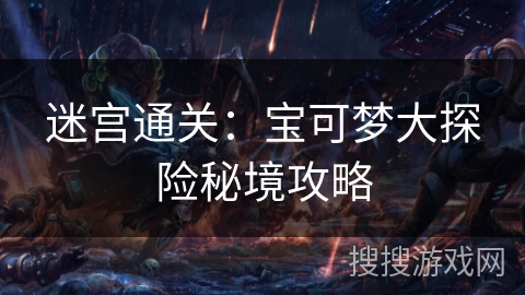 迷宫通关：宝可梦大探险秘境攻略