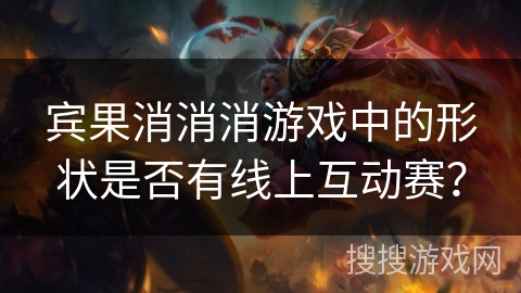 宾果消消消游戏中的形状是否有线上互动赛？