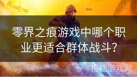 零界之痕游戏中哪个职业更适合群体战斗？