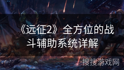 《远征2》全方位的战斗辅助系统详解