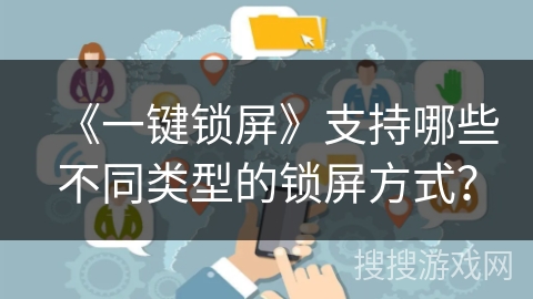 《一键锁屏》支持哪些不同类型的锁屏方式？
