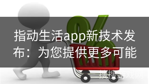 指动生活app新技术发布：为您提供更多可能