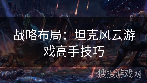 战略布局：坦克风云游戏高手技巧