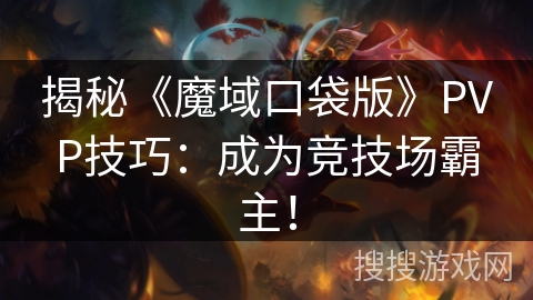 揭秘《魔域口袋版》PVP技巧：成为竞技场霸主！