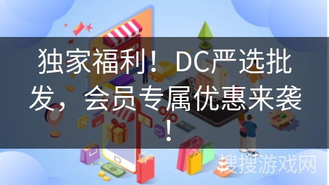独家福利！DC严选批发，会员专属优惠来袭！